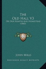 The Old Hall V3: Or Our Hearth And Homestead (1845)