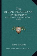 The Recent Progress Of Astronomy: Especially In The United States (1850)