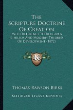 The Scripture Doctrine Of Creation: With Reference To Religious Nihilism And Modern Theories Of Development (1872)