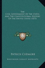 The Civil Government Of The States, And The Constitutional History Of The United States (1875)