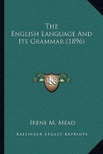 The English Language And Its Grammar (1896)