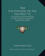 The Fur Hunters Of The Far West V2: A Narrative Of Adventures In The Oregon And Rocky Mountains (1855)