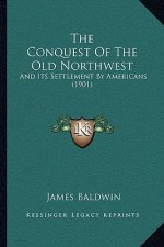 The Conquest Of The Old Northwest: And Its Settlement By Americans (1901)