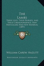 The Lambs: Their Lives, Their Friends, And Their Correspondence, New Particulars And New Material (1897)