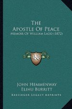 The Apostle Of Peace: Memoir Of William Ladd (1872)