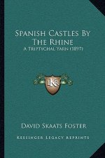 Spanish Castles By The Rhine: A Triptychal Yarn (1897)