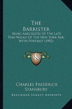 The Barrister: Being Anecdotes Of The Late Tom Nolan Of The New York Bar, With Portrait (1902)