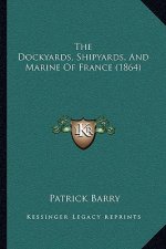 The Dockyards, Shipyards, And Marine Of France (1864)
