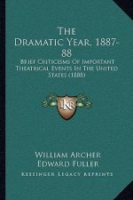 The Dramatic Year, 1887-88: Brief Criticisms Of Important Theatrical Events In The United States (1888)