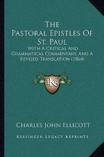The Pastoral Epistles Of St. Paul: With A Critical And Grammatical Commentary, And A Revised Translation (1864)
