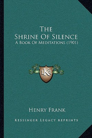 The Shrine Of Silence: A Book Of Meditations (1901)