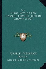 The Living Method For Learning How To Think In German (1892)