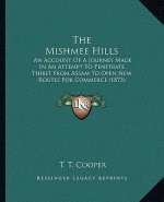 The Mishmee Hills: An Account Of A Journey Made In An Attempt To Penetrate Thibet From Assam To Open New Routes For Commerce (1873)