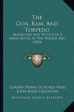 The Gun, Ram, And Torpedo: Maneuvers And Tactics Of A Naval Battle In The Present Day (1874)