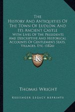 The History And Antiquities Of The Town Of Ludlow, And Its Ancient Castle: With Lives Of The Presidents And Descriptive And Historical Accounts Of Gen