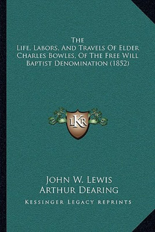 The Life, Labors, And Travels Of Elder Charles Bowles, Of The Free Will Baptist Denomination (1852)