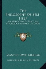 The Philosophy Of Self-Help: An Application Of Practical Psychology To Daily Life (1909)