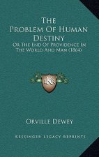 The Problem Of Human Destiny: Or The End Of Providence In The World And Man (1864)