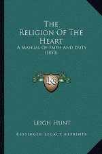 The Religion Of The Heart: A Manual Of Faith And Duty (1853)