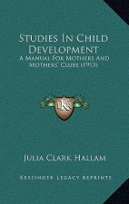 Studies In Child Development: A Manual For Mothers And Mothers' Clubs (1913)