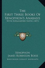 The First Three Books Of Xenophon's Anabasis: With Explanatory Notes (1871)