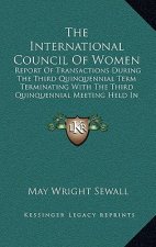 The International Council Of Women: Report Of Transactions During The Third Quinquennial Term Terminating With The Third Quinquennial Meeting Held In