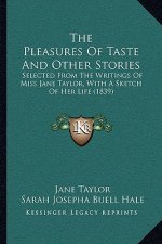 The Pleasures Of Taste And Other Stories: Selected From The Writings Of Miss Jane Taylor, With A Sketch Of Her Life (1839)