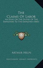 The Claims Of Labor: An Essay On The Duties Of The Employers To The Employed (1845)