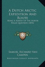 A Dutch Arctic Expedition And Route: Being A Survey Of The North Polar Question (1876)