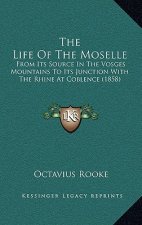 The Life Of The Moselle: From Its Source In The Vosges Mountains To Its Junction With The Rhine At Coblence (1858)