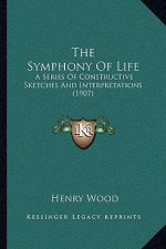 The Symphony Of Life: A Series Of Constructive Sketches And Interpretations (1907)