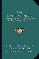 The Levitical Priests: A Contribution To The Criticism Of The Pentateuch (1877)