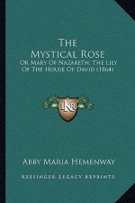 The Mystical Rose: Or Mary Of Nazareth, The Lily Of The House Of David (1864)