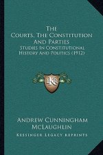 The Courts, The Constitution And Parties: Studies In Constitutional History And Politics (1912)