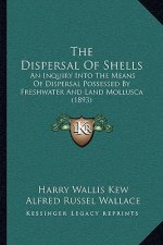 The Dispersal Of Shells: An Inquiry Into The Means Of Dispersal Possessed By Freshwater And Land Mollusca (1893)