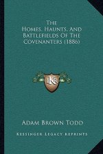 The Homes, Haunts, And Battlefields Of The Covenanters (1886)