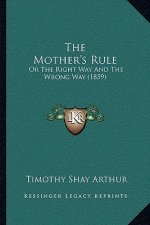 The Mother's Rule: Or The Right Way And The Wrong Way (1859)