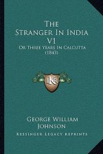 The Stranger In India V1: Or Three Years In Calcutta (1843)