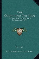 The Court And The Kiln: A Story On The Church Catechism (1871)