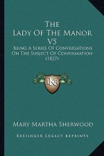 The Lady of the Manor V5: Being a Series of Conversations on the Subject of Confirmation (1827)