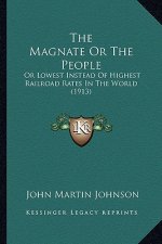 The Magnate or the People: Or Lowest Instead of Highest Railroad Rates in the World (1913)