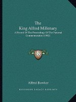 The King Alfred Millenary: A Record of the Proceedings of the National Commemoration (1902)