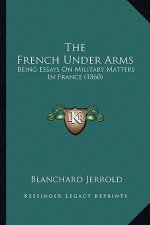 The French Under Arms: Being Essays on Military Matters in France (1860)
