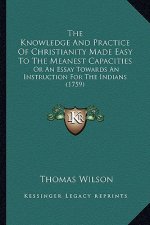 The Knowledge and Practice of Christianity Made Easy to the Meanest Capacities: Or an Essay Towards an Instruction for the Indians (1759)