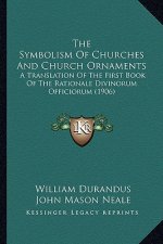 The Symbolism of Churches and Church Ornaments: A Translation of the First Book of the Rationale Divinorum Officiorum (1906)
