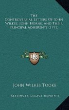 The Controversial Letters of John Wilkes, John Horne, and Their Principal Adherents (1771)
