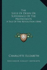 The Siege of Derry or Sufferings of the Protestants: A Tale of the Revolution (1844)