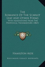 The Romance of the Scarlet Leaf and Other Poems: With Adaptations from the Provencal Troubadours (1865)