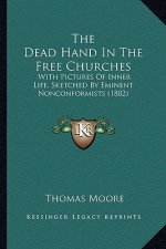 The Dead Hand in the Free Churches: With Pictures of Inner Life, Sketched by Eminent Nonconformists (1882)