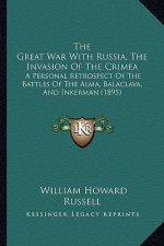 The Great War with Russia, the Invasion of the Crimea: A Personal Retrospect of the Battles of the Alma, Balaclava, and Inkerman (1895)